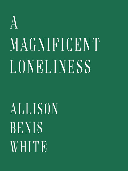 Title details for A Magnificent Loneliness by Allison Benis White - Available